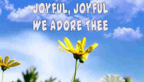 Joyful joyful we adore Thee God of++.