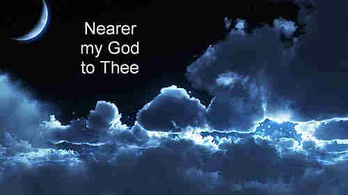Nearer my God to Thee Nearer to Thee Nearer to