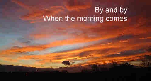 By and by when the morning comes When 