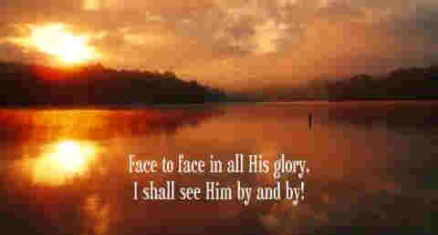 Face to face I shall behold Him Far ++.
