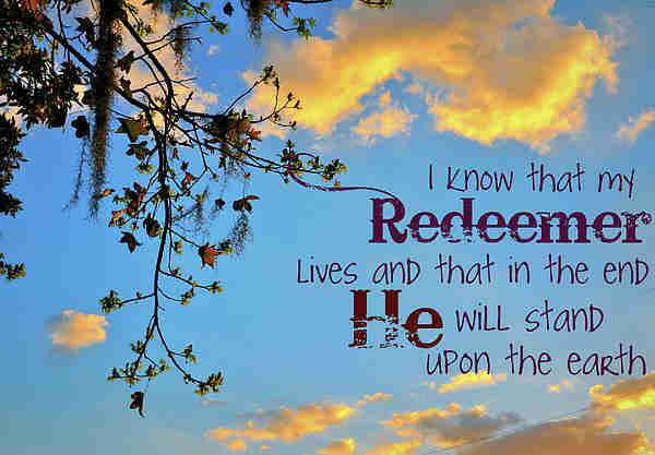 I know that my Redeemer lives And ever prays for