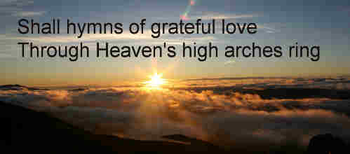 Shall hymns of grateful love Through Heavens high