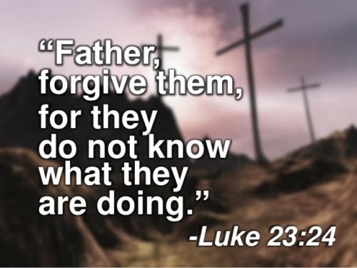 Forgive them O my Father They know not++.