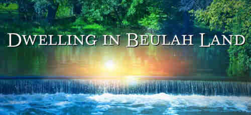 DWELLING IN BEULAH LAND++.