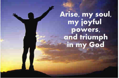 Arise my soul my joyful powers And triumph in my