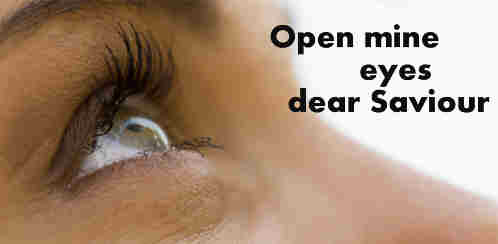 Open mine eyes dear Saviour I thirst in