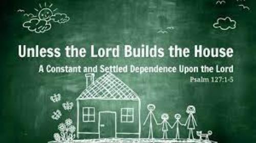 Except the Lord do build the house the++.