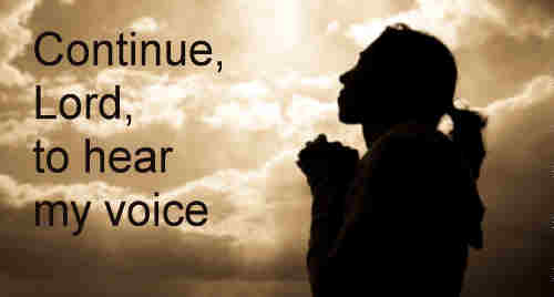 Continue Lord to hear my voice whenever 