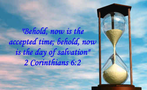 Now is the accepted time Now is the day of grace